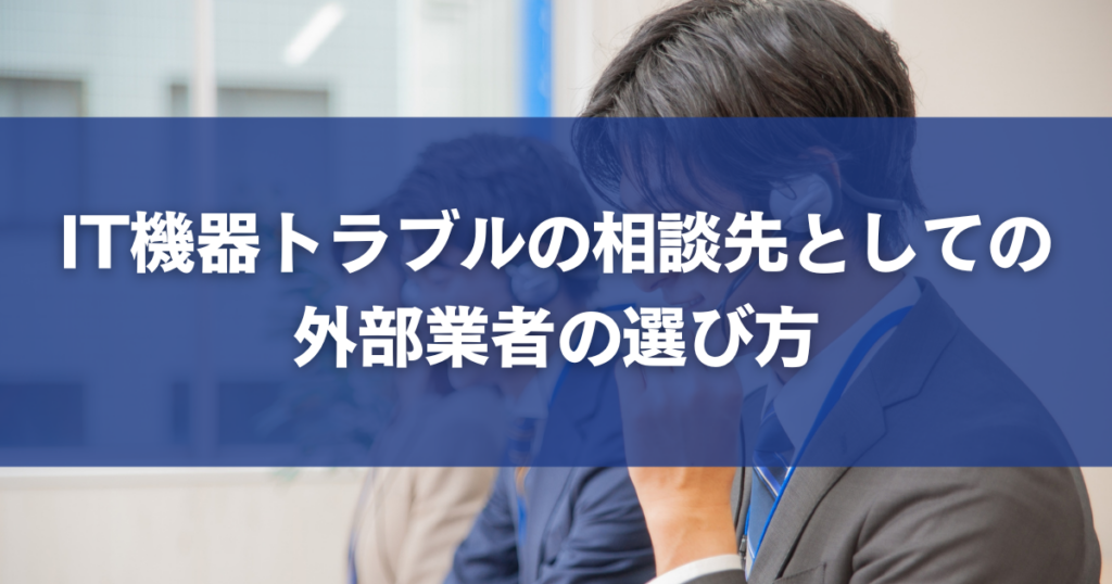 IT機器トラブルの相談先としての外部業者の選び方