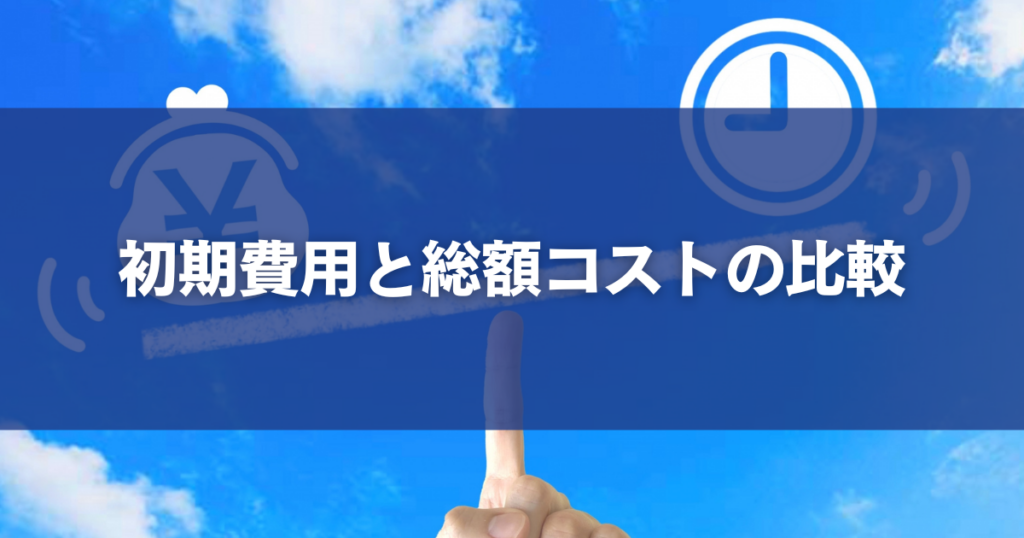 初期費用と総額コストの比較