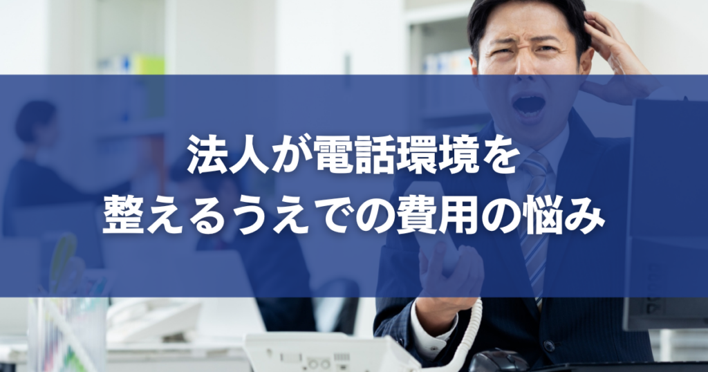 法人が電話環境を整えるうえでの費用の悩み
