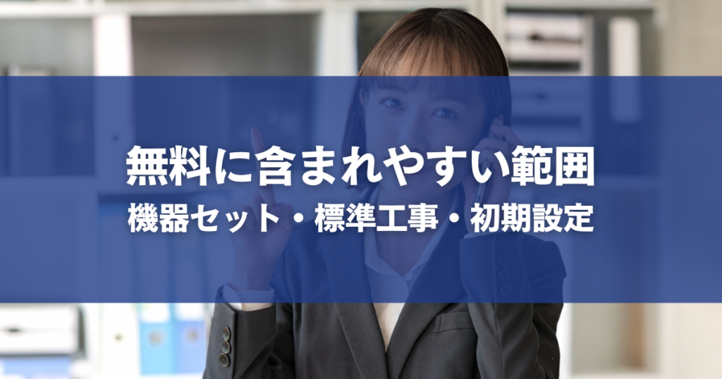 無料に含まれやすい範囲｜機器セット・標準工事・初期設定